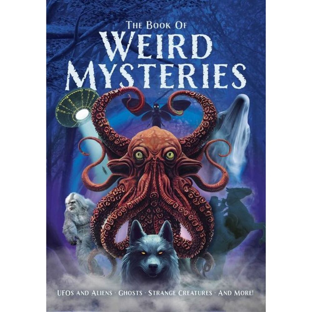 The Book of Weird Mysteries: Ufos, Aliens, Ghosts, Strange Creatures, and More!